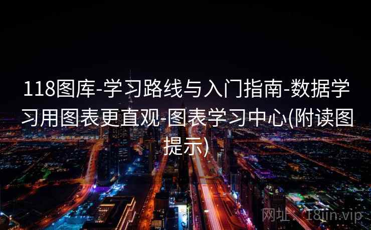 118图库-学习路线与入门指南-数据学习用图表更直观-图表学习中心(附读图提示)