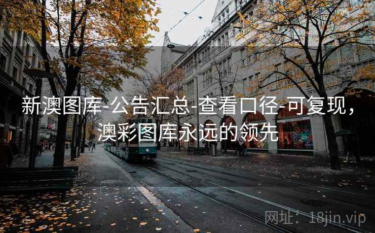 新澳图库-公告汇总-查看口径-可复现，澳彩图库永远的领先